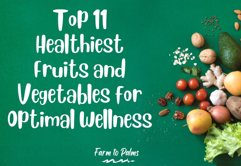 Top 11 Healthiest Fruits And Vegetables For Optimal Wellness